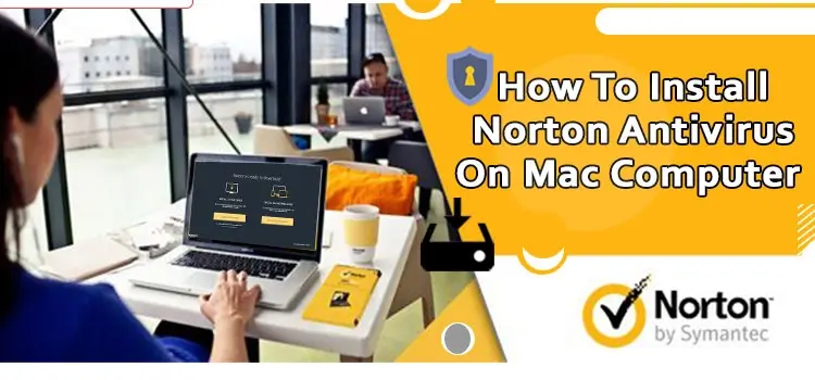 How to Install Norton Antivirus on Mac Computer?