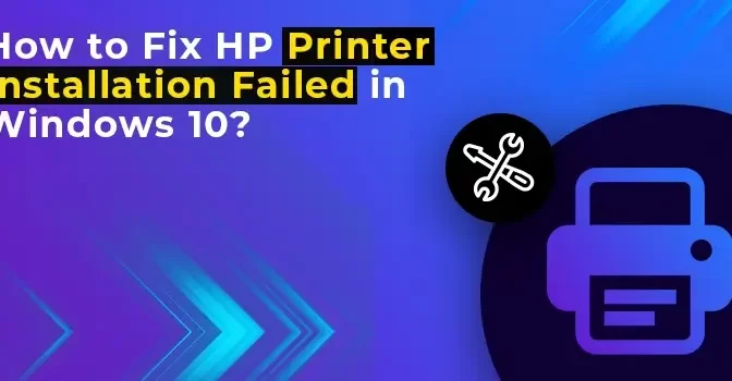 How to Fix HP Printer Install Failed in Windows 10?