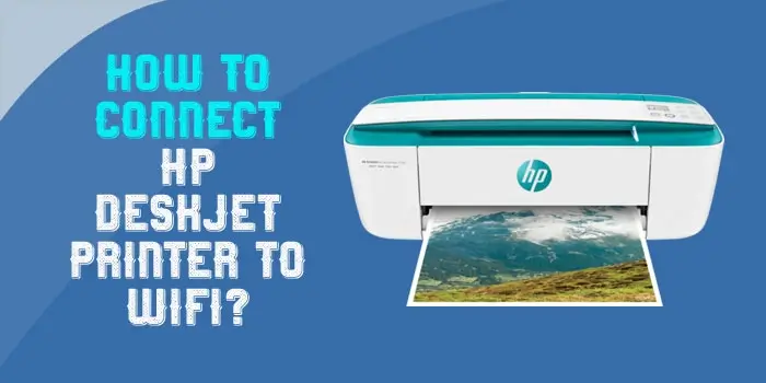 How to Connect HP DeskJet Printer to Wi-Fi?
