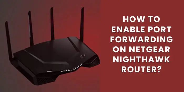 How to Enable Port Forwarding on Netgear Nighthawk Router?