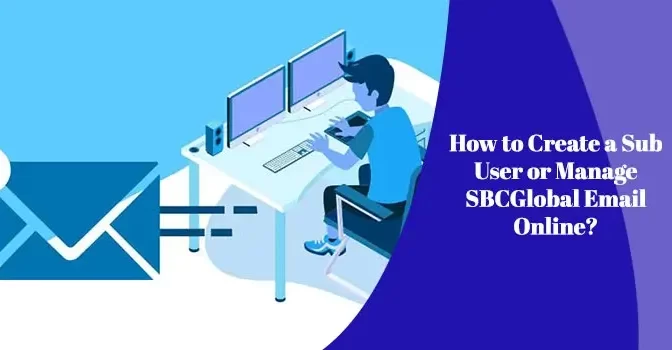 How to Create a Sub User or Manage SBCGlobal Email Online?